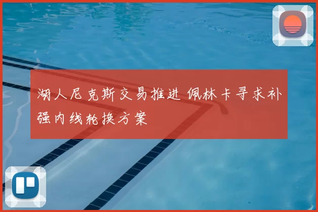 湖人尼克斯交易推进 佩林卡寻求补强内线轮换方案