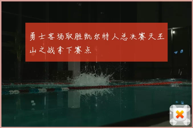 勇士客场取胜凯尔特人总决赛天王山之战拿下赛点