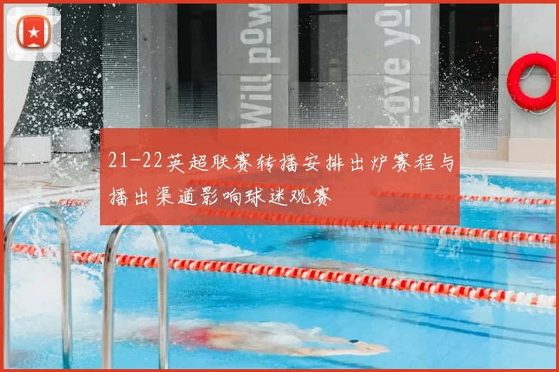 21-22英超联赛转播安排出炉赛程与播出渠道影响球迷观赛