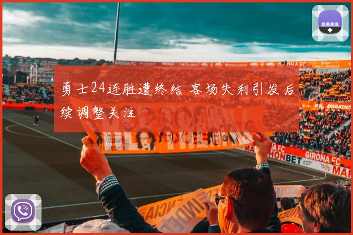 勇士24连胜遭终结 客场失利引发后续调整关注