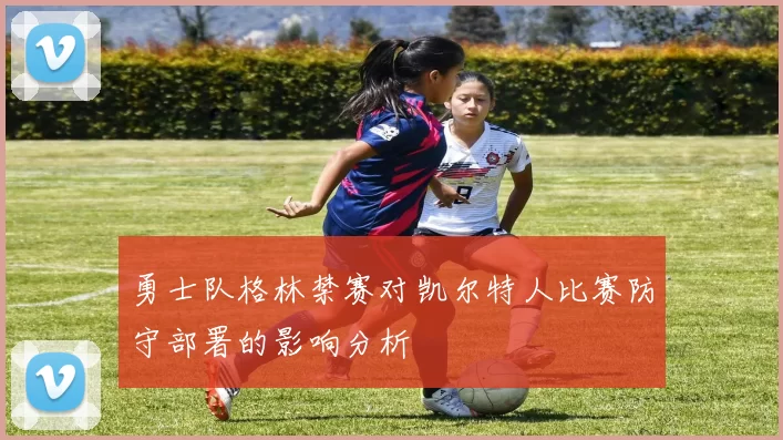 勇士队格林禁赛对凯尔特人比赛防守部署的影响分析