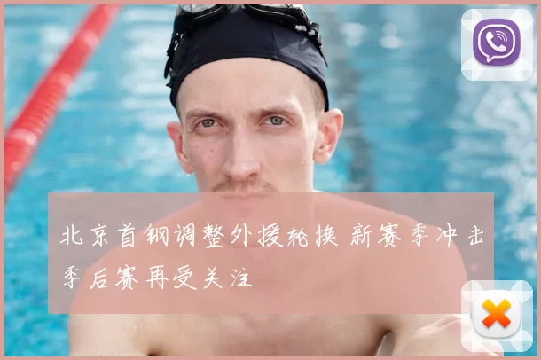 北京首钢调整外援轮换 新赛季冲击季后赛再受关注