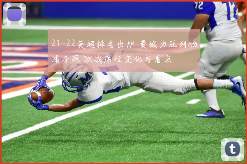 21-22英超排名出炉 曼城力压利物浦夺冠 欧战席位变化与看点